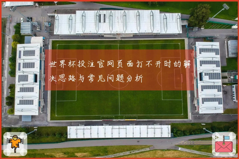 世界杯投注官网页面打不开时的解决思路与常见问题分析